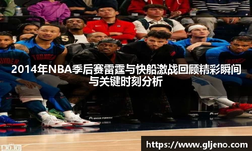 2014年NBA季后赛雷霆与快船激战回顾精彩瞬间与关键时刻分析