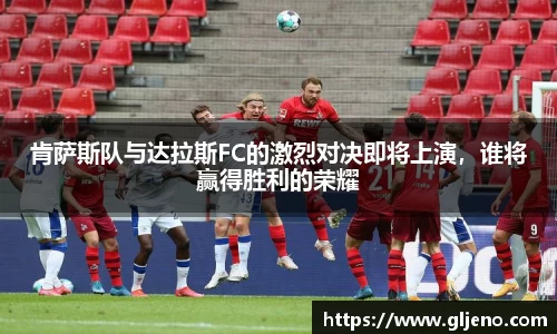 肯萨斯队与达拉斯FC的激烈对决即将上演，谁将赢得胜利的荣耀
