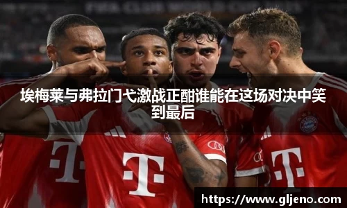 埃梅莱与弗拉门弋激战正酣谁能在这场对决中笑到最后